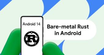 谷歌宣布正使用Rust语言重写Android安全关键组件 从而进一步减少安全漏洞